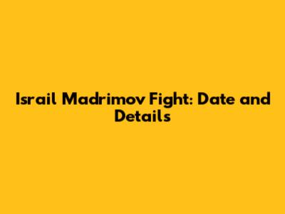 Israil Madrimov Fight: Date and Details