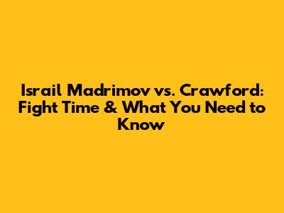 Israil Madrimov vs. Crawford: Fight Time & What You Need to Know