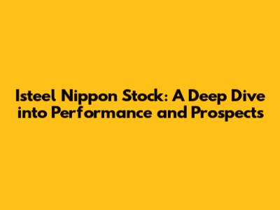 Isteel Nippon Stock: A Deep Dive into Performance and Prospects
