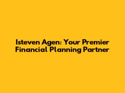 Isteven Agen: Your Premier Financial Planning Partner
