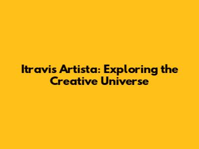 Itravis Artista: Exploring the Creative Universe