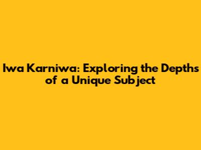 Iwa Karniwa: Exploring the Depths of a Unique Subject