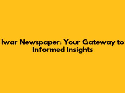 Iwar Newspaper: Your Gateway to Informed Insights