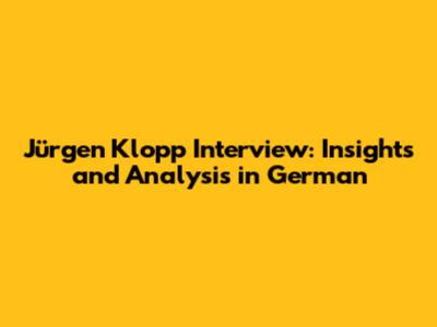 Jürgen Klopp Interview: Insights and Analysis in German