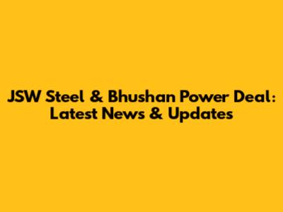 JSW Steel & Bhushan Power Deal: Latest News & Updates