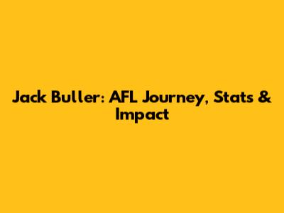 Jack Buller: AFL Journey, Stats & Impact