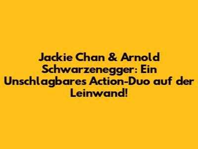 Jackie Chan & Arnold Schwarzenegger: Ein Unschlagbares Action-Duo auf der Leinwand!