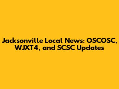 Jacksonville Local News: OSCOSC, WJXT4, and SCSC Updates