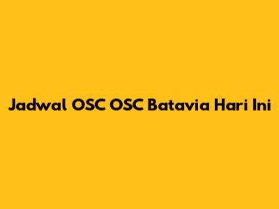 Jadwal OSC OSC Batavia Hari Ini