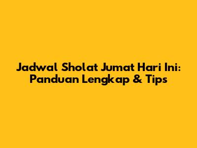Jadwal Sholat Jumat Hari Ini: Panduan Lengkap & Tips