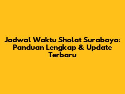 Jadwal Waktu Sholat Surabaya: Panduan Lengkap & Update Terbaru
