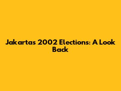 Jakarta's 2002 Elections: A Look Back