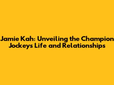Jamie Kah: Unveiling the Champion Jockey's Life and Relationships