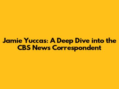 Jamie Yuccas: A Deep Dive into the CBS News Correspondent