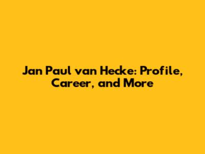 Jan Paul van Hecke: Profile, Career, and More