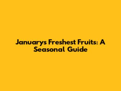 January's Freshest Fruits: A Seasonal Guide