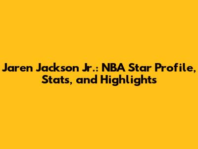Jaren Jackson Jr.: NBA Star Profile, Stats, and Highlights