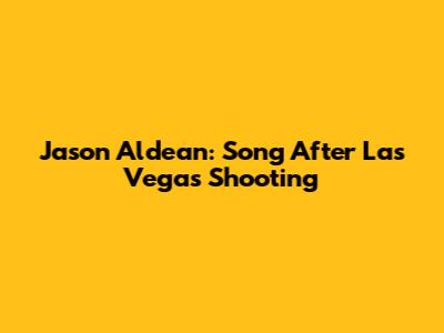 Jason Aldean: Song After Las Vegas Shooting