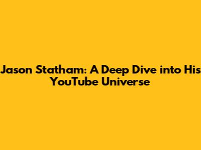 Jason Statham: A Deep Dive into His YouTube Universe