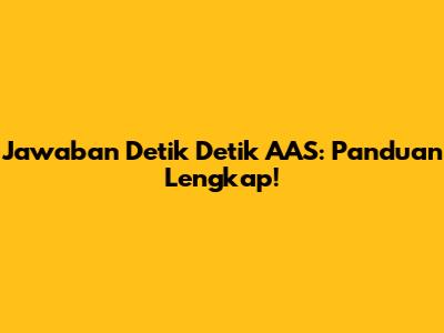 Jawaban Detik Detik AAS: Panduan Lengkap!