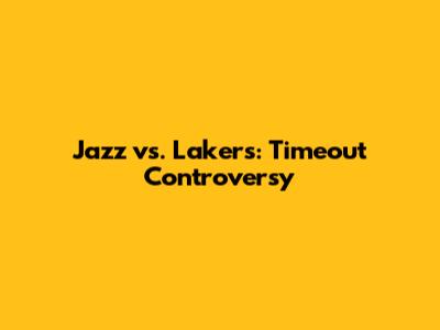 Jazz vs. Lakers: Timeout Controversy