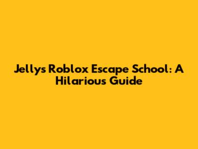 Jelly's Roblox Escape School: A Hilarious Guide