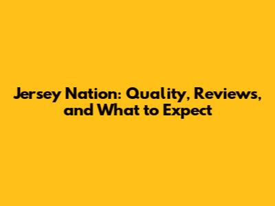 Jersey Nation: Quality, Reviews, and What to Expect