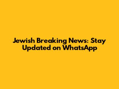 Jewish Breaking News: Stay Updated on WhatsApp