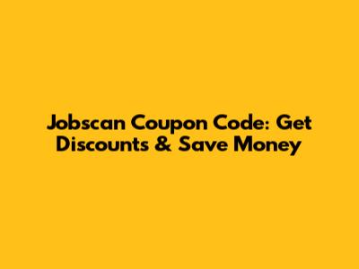 Jobscan Coupon Code: Get Discounts & Save Money