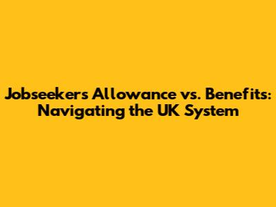 Jobseeker's Allowance vs. Benefits: Navigating the UK System