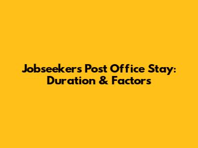 Jobseeker's Post Office Stay: Duration & Factors