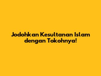Jodohkan Kesultanan Islam dengan Tokohnya!