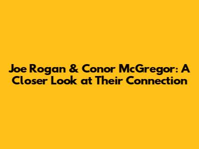 Joe Rogan & Conor McGregor: A Closer Look at Their Connection