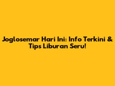 Joglosemar Hari Ini: Info Terkini & Tips Liburan Seru!