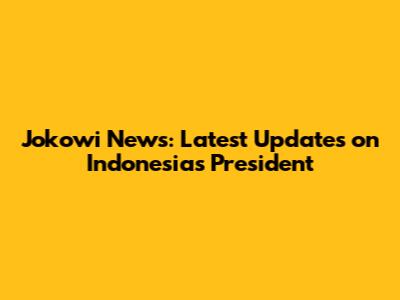 Jokowi News: Latest Updates on Indonesia's President