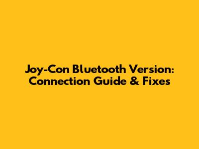 Joy-Con Bluetooth Version: Connection Guide & Fixes
