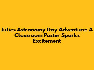Julie's Astronomy Day Adventure: A Classroom Poster Sparks Excitement