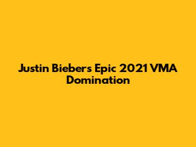 Justin Bieber's Epic 2021 VMA Domination