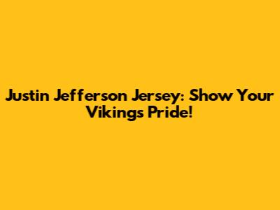 Justin Jefferson Jersey: Show Your Vikings Pride!