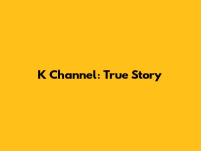 K Channel: True Story