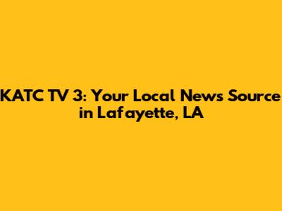 KATC TV 3: Your Local News Source in Lafayette, LA