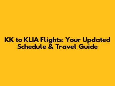 KK to KLIA Flights: Your Updated Schedule & Travel Guide