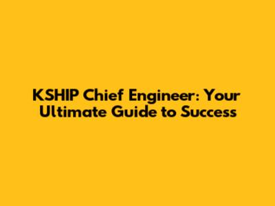 KSHIP Chief Engineer: Your Ultimate Guide to Success