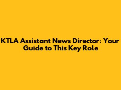 KTLA Assistant News Director: Your Guide to This Key Role