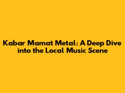 Kabar Mamat Metal: A Deep Dive into the Local Music Scene