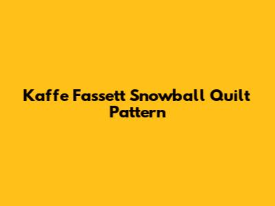 Kaffe Fassett Snowball Quilt Pattern
