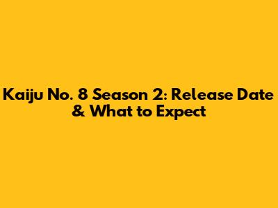 Kaiju No. 8 Season 2: Release Date & What to Expect