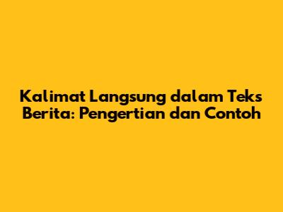 Kalimat Langsung dalam Teks Berita: Pengertian dan Contoh