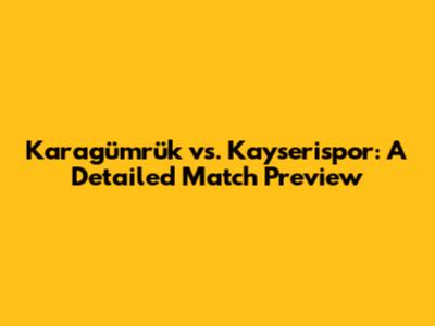 Karagümrük vs. Kayserispor: A Detailed Match Preview