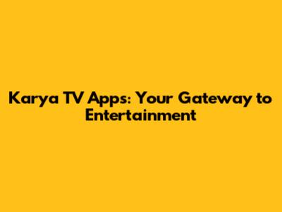 Karya TV Apps: Your Gateway to Entertainment